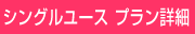 シングルユース　プラン詳細