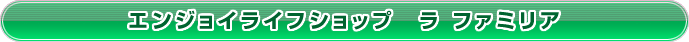 エンジョイライフショップ「ラ ファミリア」