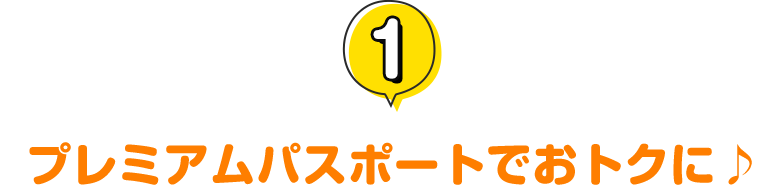 1.プレミアムパスポートでおトクに♪