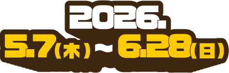 2026.5.7（木）〜6.28（日）