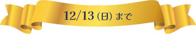 12/13（日）まで